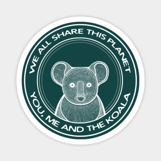 Koala - We All Share This Planet - meaningful animal design Magnet